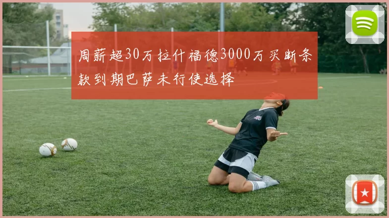 周薪超30万拉什福德3000万买断条款到期巴萨未行使选择